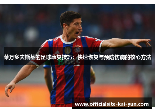 莱万多夫斯基的足球康复技巧：快速恢复与预防伤病的核心方法