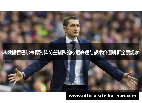 从数据看巴尔韦德对阵荷兰球队的欧冠表现与战术价值解析全景观察