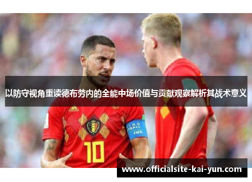 以防守视角重读德布劳内的全能中场价值与贡献观察解析其战术意义