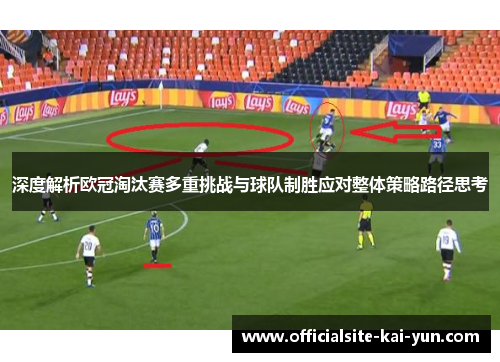 深度解析欧冠淘汰赛多重挑战与球队制胜应对整体策略路径思考 深度解析欧冠淘汰赛多重挑战与球队制胜应对整体策略路径思考