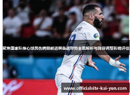 聚焦国家队核心球员伤病最新进展备战形势全面解析与阵容调整影响评估 聚焦国家队核心球员伤病最新进展备战形势全面解析与阵容调整影响评估