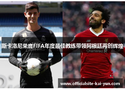 斯卡洛尼荣膺FIFA年度最佳教练带领阿根廷再创辉煌